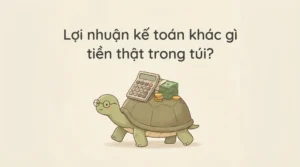 Lợi nhuận kế toán khác gì tiền thật trong túi?